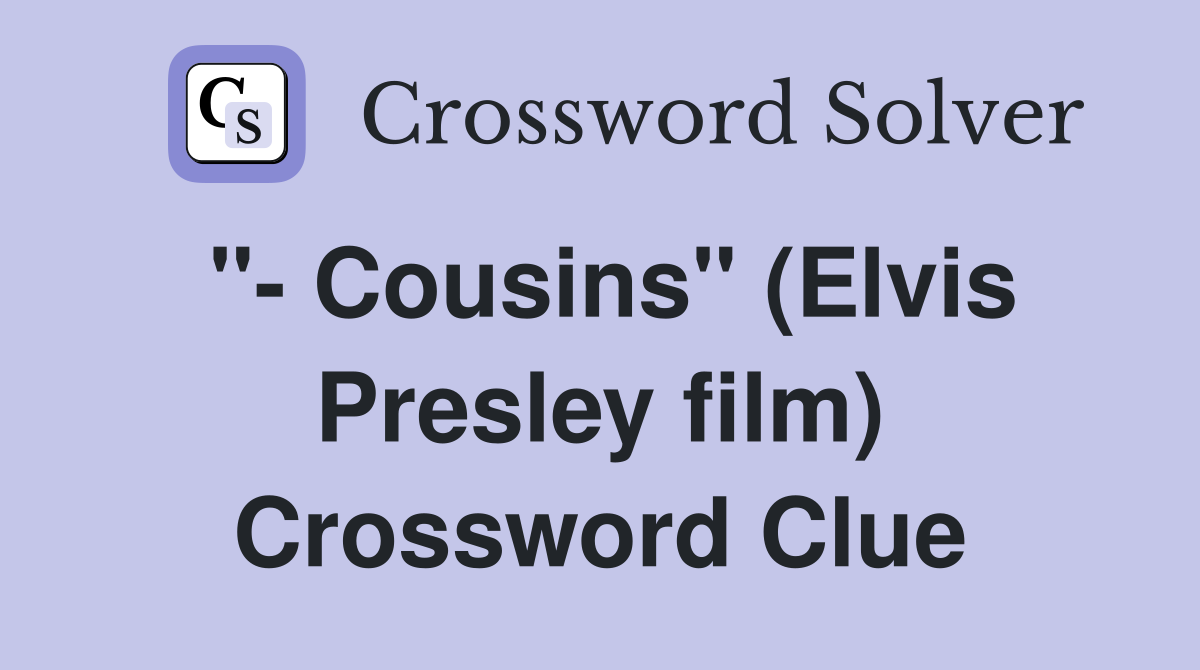 " Cousins" (Elvis Presley film) Crossword Clue Answers Crossword